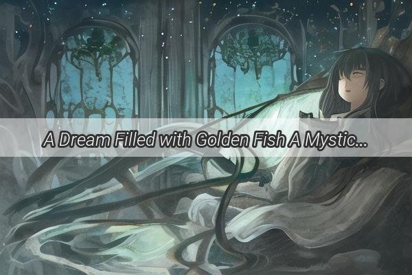 A Dream Filled with Golden Fish A Mystical Journey into the Subconscious